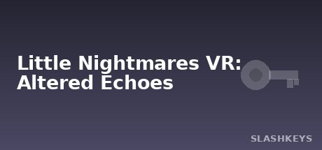 Little Nightmares VR: Altered Echoes